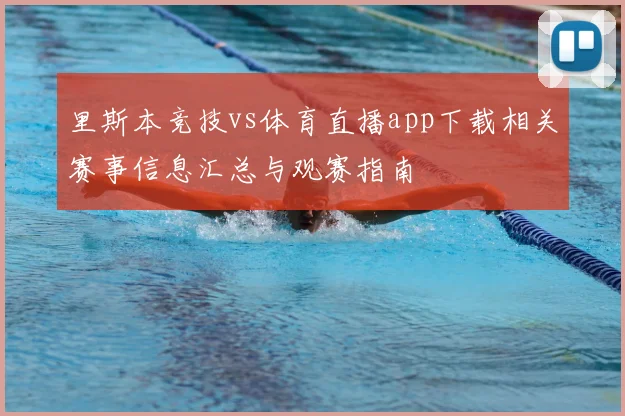 里斯本竞技vs体育直播app下载相关赛事信息汇总与观赛指南