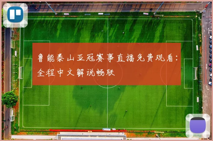 鲁能泰山亚冠赛事直播免费观看：全程中文解说畅联